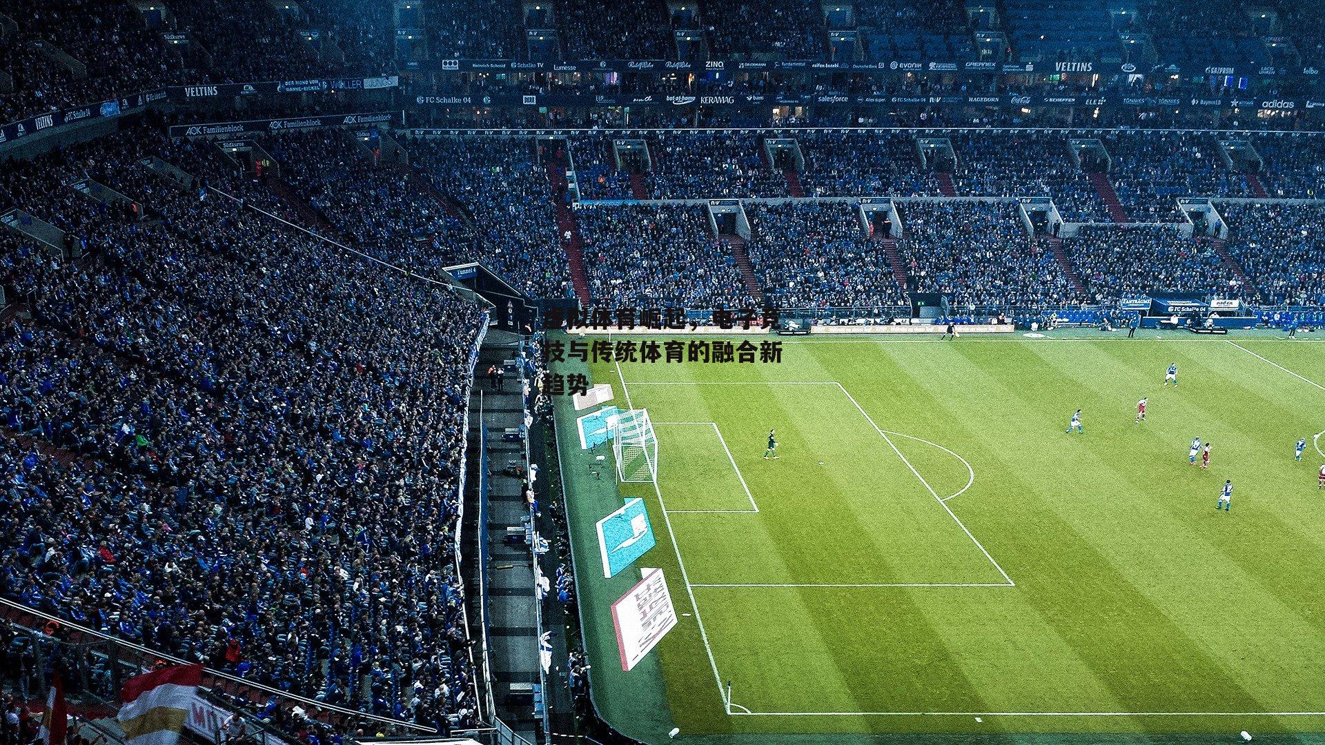 虚拟体育崛起，电子竞技与传统体育的融合新趋势
