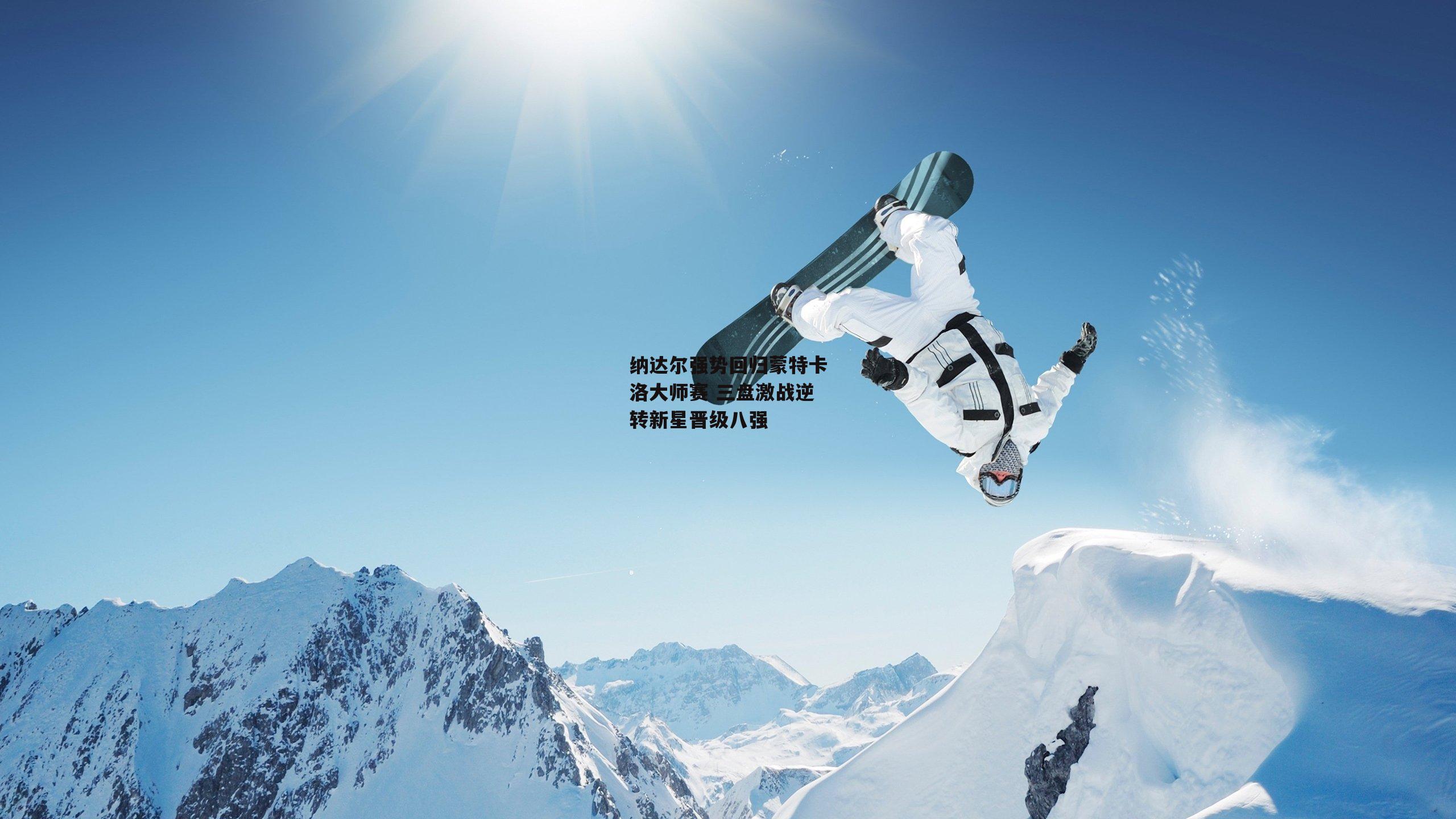 纳达尔强势回归蒙特卡洛大师赛 三盘激战逆转新星晋级八强