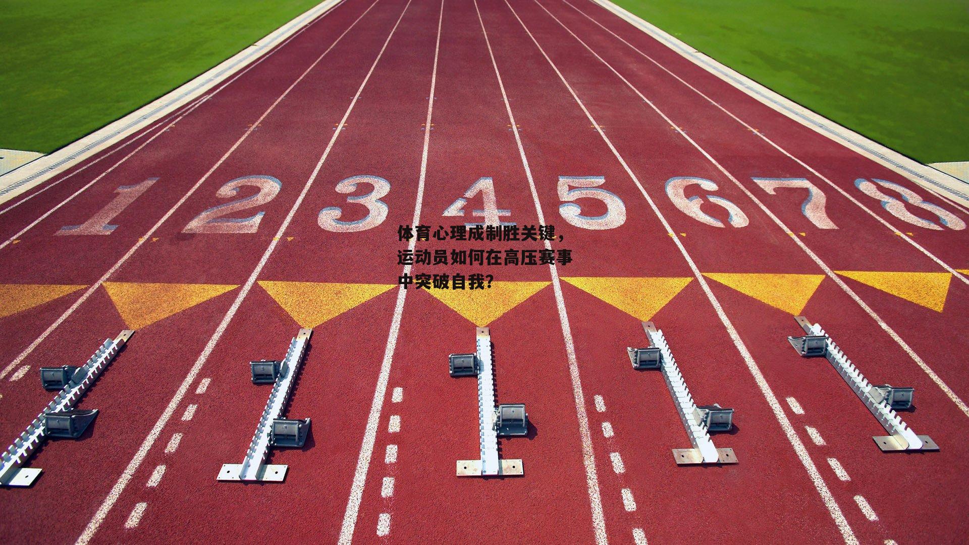 体育心理成制胜关键,运动员如何在高压赛事中突破自我?